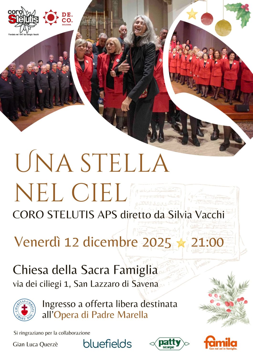 Nel volantino, alcune foto di repertorio del Coro Stelutis di Bologna invitano il pubblico al concerto "Una stella nel ciel" che si terrà venerdì 12 dicembre alle ore 21 presso la chiesa della Sacra Famiglia in via dei ciliegi 1 a San Lazzaro.
L'ingresso è a offerta libera destinata all'Opera Padre Marella
